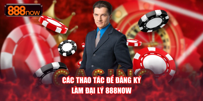 Các thao tác để đăng ký làm đại lý 888NOW