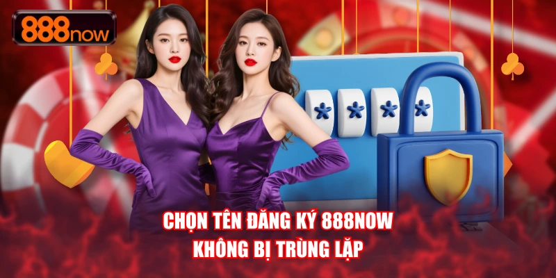 Chọn tên đăng ký 888NOW không bị trùng lặp